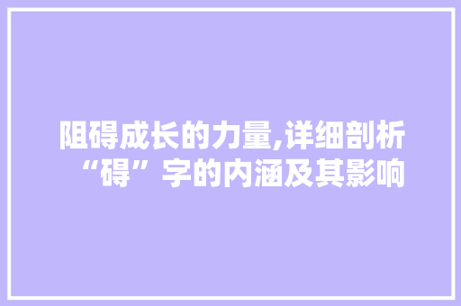 阻碍成长的力量,详细剖析“碍”字的内涵及其影响 诗词体裁