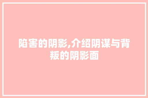 陷害的阴影,介绍阴谋与背叛的阴影面