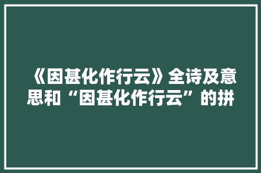 《因甚化作行云》全诗及意思和“因甚化作行云”的拼音注释