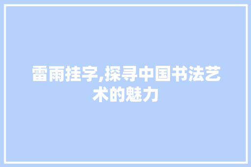 雷雨挂字,探寻中国书法艺术的魅力 诗词应用