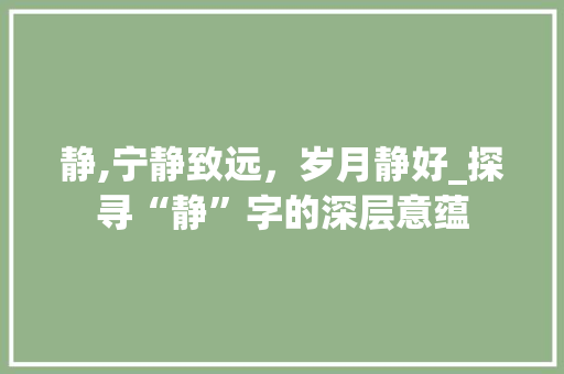 静,宁静致远，岁月静好_探寻“静”字的深层意蕴