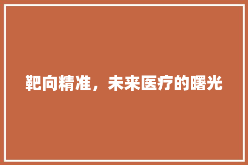 靶向精准，未来医疗的曙光
