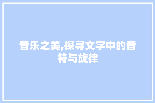 音乐之美,探寻文字中的音符与旋律