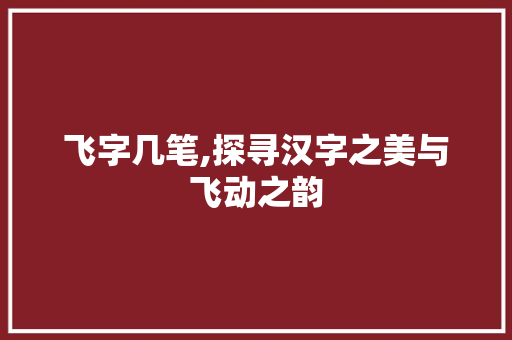 飞字几笔,探寻汉字之美与飞动之韵 会议纪要