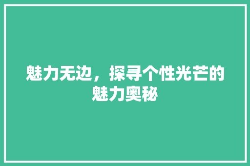 魅力无边，探寻个性光芒的魅力奥秘
