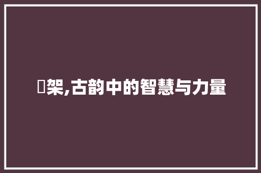 鹐架,古韵中的智慧与力量