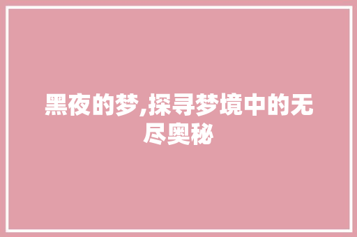 黑夜的梦,探寻梦境中的无尽奥秘