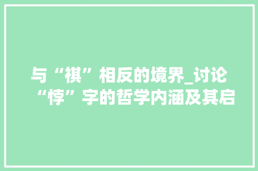 与“祺”相反的境界_讨论“悖”字的哲学内涵及其启示