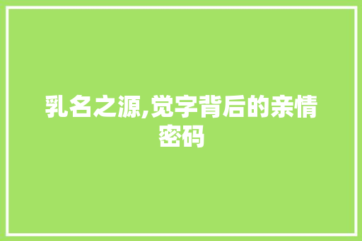 乳名之源,觉字背后的亲情密码