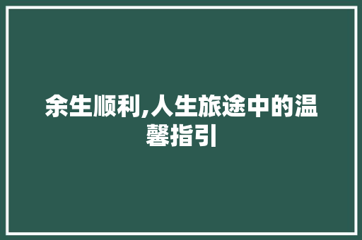 余生顺利,人生旅途中的温馨指引