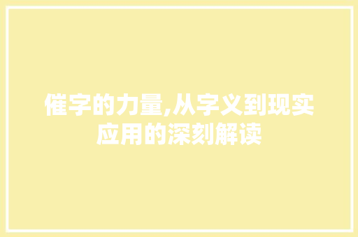 催字的力量,从字义到现实应用的深刻解读
