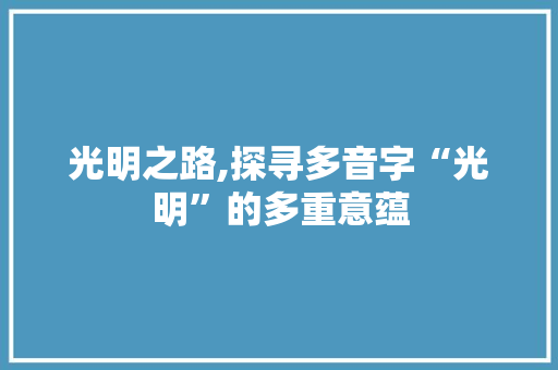 光明之路,探寻多音字“光明”的多重意蕴