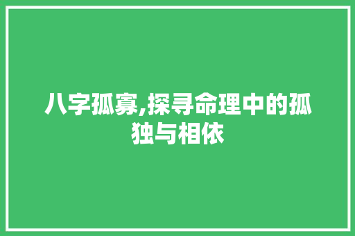 八字孤寡,探寻命理中的孤独与相依