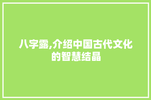 八字露,介绍中国古代文化的智慧结晶