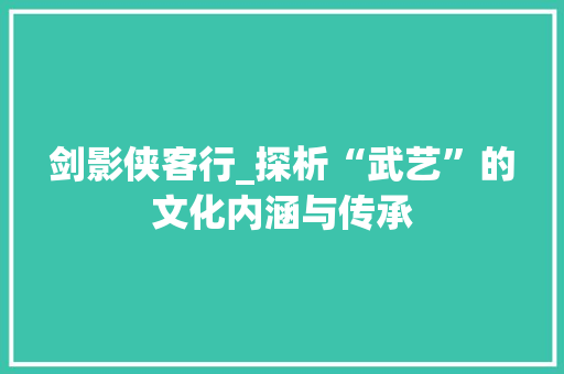 剑影侠客行_探析“武艺”的文化内涵与传承 社交媒体