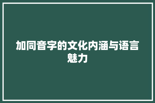 加同音字的文化内涵与语言魅力