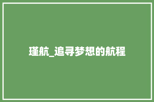 瑾航_追寻梦想的航程