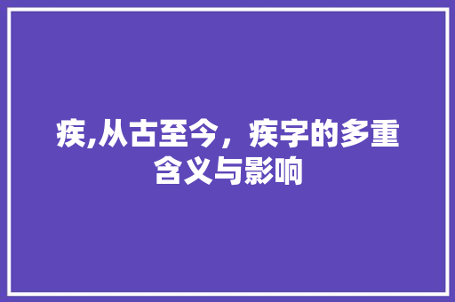 疾,从古至今，疾字的多重含义与影响