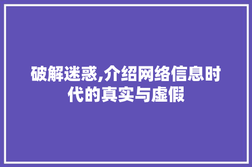 破解迷惑,介绍网络信息时代的真实与虚假