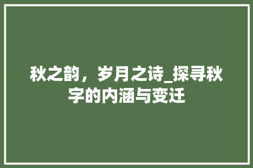 秋之韵，岁月之诗_探寻秋字的内涵与变迁 项目报告