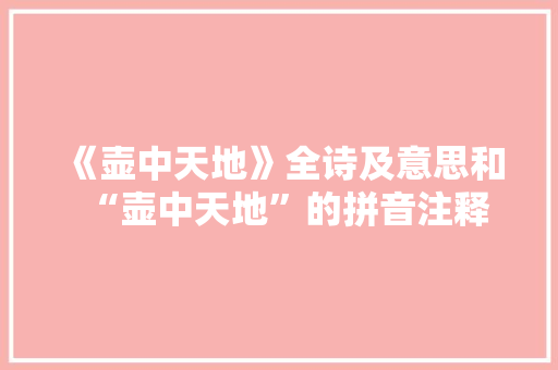 《壶中天地》全诗及意思和“壶中天地”的拼音注释
