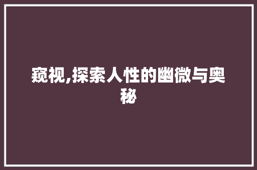 窥视,探索人性的幽微与奥秘 诗词体裁