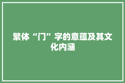 繁体“门”字的意蕴及其文化内涵 会议纪要