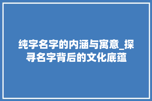 纯字名字的内涵与寓意_探寻名字背后的文化底蕴