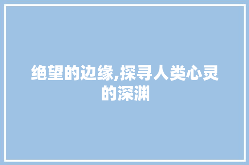 绝望的边缘,探寻人类心灵的深渊