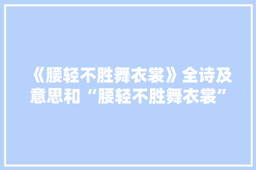 《腰轻不胜舞衣裳》全诗及意思和“腰轻不胜舞衣裳”的拼音注释
