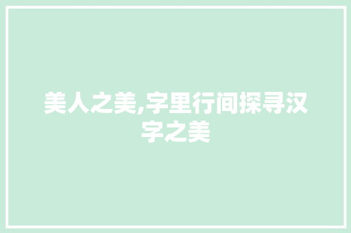 美人之美,字里行间探寻汉字之美 工作总结