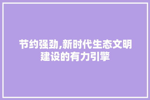 节约强劲,新时代生态文明建设的有力引擎 诗词体裁