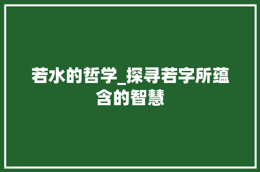 若水的哲学_探寻若字所蕴含的智慧 诗词鉴赏