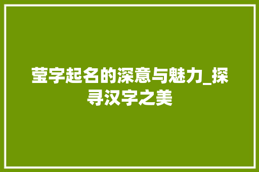 莹字起名的深意与魅力_探寻汉字之美