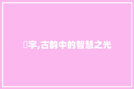 衆字,古韵中的智慧之光 职场写作