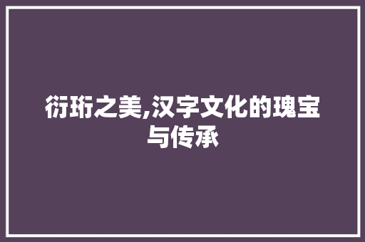 衍珩之美,汉字文化的瑰宝与传承