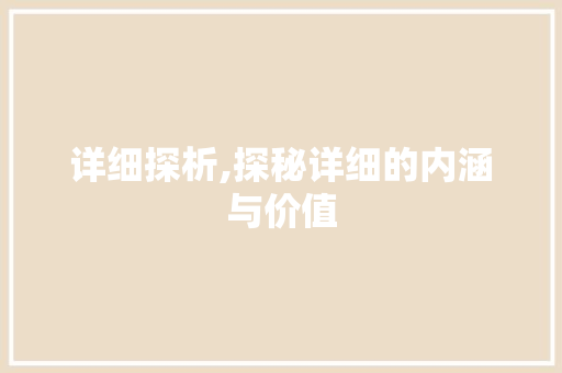 详细探析,探秘详细的内涵与价值