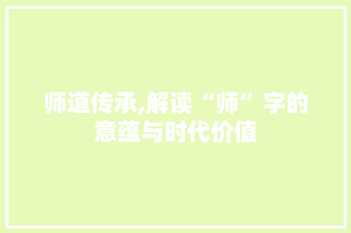师道传承,解读“师”字的意蕴与时代价值
