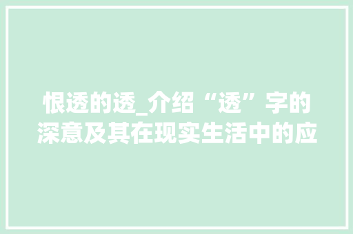 恨透的透_介绍“透”字的深意及其在现实生活中的应用
