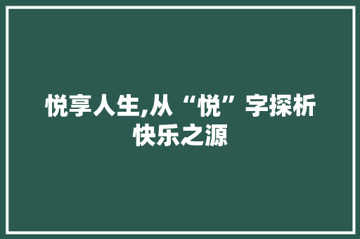 悦享人生,从“悦”字探析快乐之源 诗词体裁