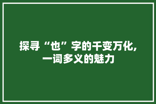 探寻“也”字的千变万化,一词多义的魅力