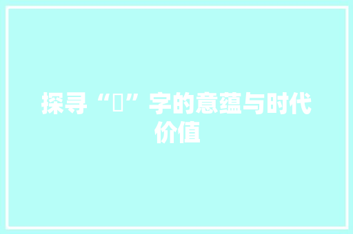 探寻“倷”字的意蕴与时代价值