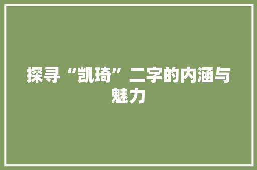 探寻“凯琦”二字的内涵与魅力