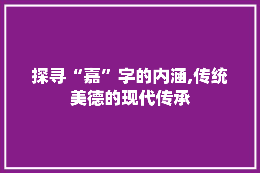 探寻“嘉”字的内涵,传统美德的现代传承