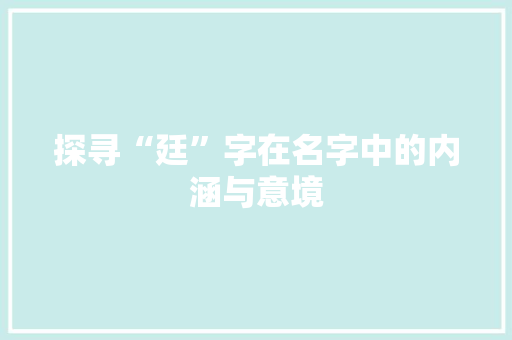 探寻“廷”字在名字中的内涵与意境