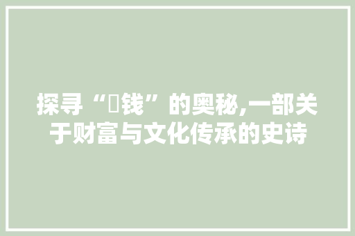 探寻“扽钱”的奥秘,一部关于财富与文化传承的史诗