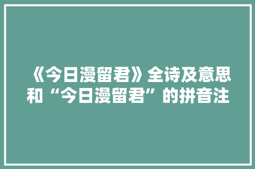 《今日漫留君》全诗及意思和“今日漫留君”的拼音注释 诗词鉴赏