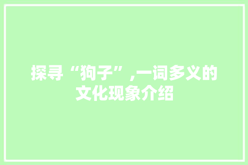 探寻“狗子”,一词多义的文化现象介绍