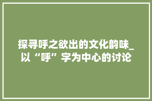 探寻呼之欲出的文化韵味_以“呼”字为中心的讨论 诗词鉴赏