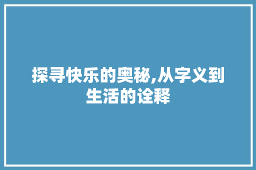 探寻快乐的奥秘,从字义到生活的诠释